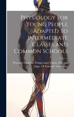 Physiology for Young People Adapted to Intermediate Classes and Common Schools - 