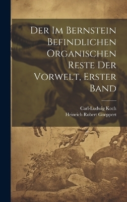 Der im Bernstein Befindlichen Organischen Reste der Vorwelt, erster Band - Heinrich Robert Goeppert, Carl-Ludwig Koch