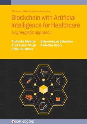 Blockchain with Artificial Intelligence for Healthcare - Rishabha Malviya, Arun Kumar Singh, Sonali Sundram, Balamurugan Balusamy, Seifedine Kadry