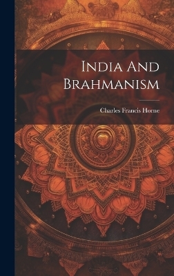 India And Brahmanism - Charles Francis Horne