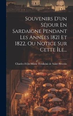 Souvenirs D'un Séjour En Sardaigne Pendant Les Années 1821 Et 1822, Ou Notice Sur Cette Île... - 