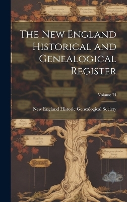 The New England Historical and Genealogical Register; Volume 74 - 