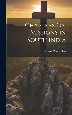 Chapters On Missions in South India - Henry Watson Fox