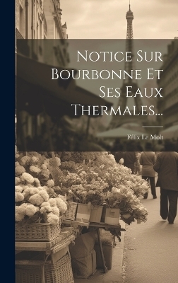 Notice Sur Bourbonne Et Ses Eaux Thermales... - Félix Le Molt