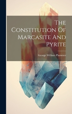 The Constitution Of Marcasite And Pyrite - George William Plummer