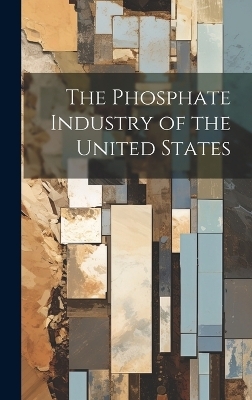 The Phosphate Industry of the United States -  Anonymous