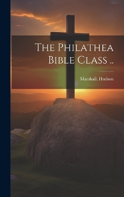 The Philathea Bible Class .. - Marshall Hudson