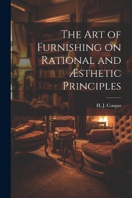 The Art of Furnishing on Rational and Æsthetic Principles - H J Cooper