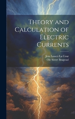 Theory and Calculation of Electric Currents - Jens Lassen La Cour, Ole Sivert Bragstad