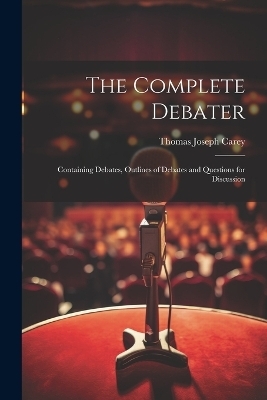 The Complete Debater - Thomas Joseph Carey