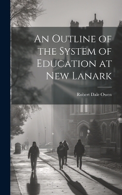 An Outline of the System of Education at New Lanark - Robert Dale Owen