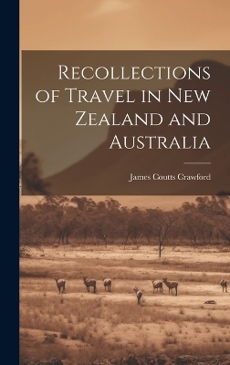 Recollections of Travel in New Zealand and Australia - James Coutts Crawford