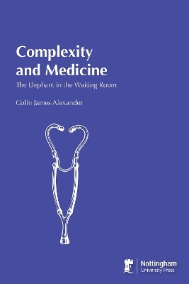 Complexity and Medicine: The Elephant in the Waiting Room - Colin James Alexander