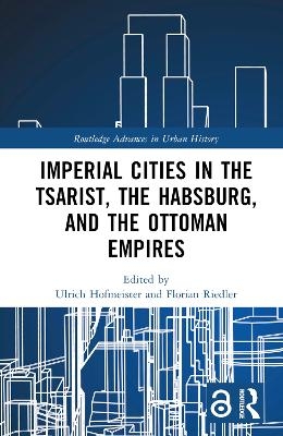 Imperial Cities in the Tsarist, the Habsburg, and the Ottoman Empires - 