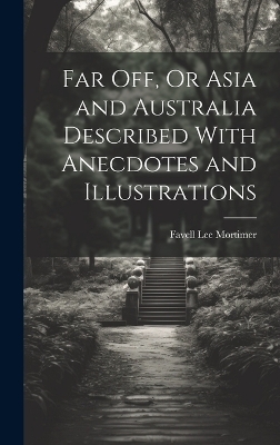 Far Off, Or Asia and Australia Described With Anecdotes and Illustrations - Favell Lee Mortimer