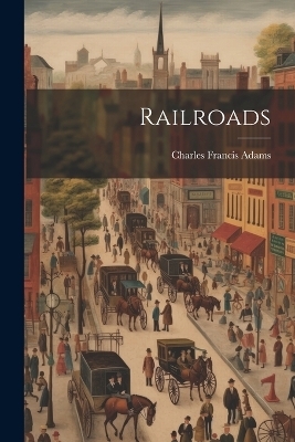 Railroads - Charles Francis Adams