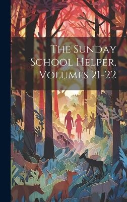 The Sunday School Helper, Volumes 21-22 -  Anonymous