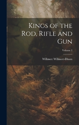 Kings of the rod, Rifle and gun; Volume 1 - Willmott Willmott-Dixon