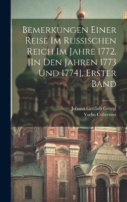 Bemerkungen Einer Reise Im Russischen Reich Im Jahre 1772, [In Den Jahren 1773 Und 1774], Erster Band - Johann Gottlieb Georgi, Yudin Collection