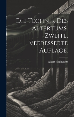 Die Technik des Altertums. Zweite, verbesserte Auflage. - Albert Neuburger