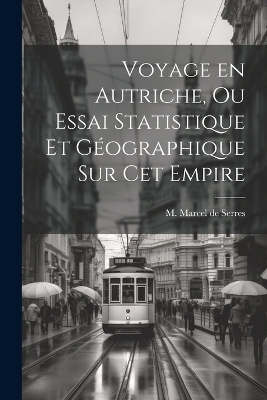 Voyage en Autriche, ou Essai Statistique et Géographique sur cet Empire - M Marcel De Serres