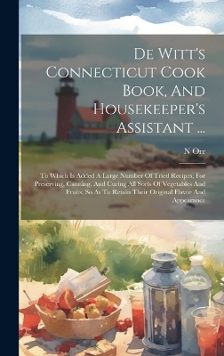 De Witt's Connecticut Cook Book, And Housekeeper's Assistant ... - N Orr