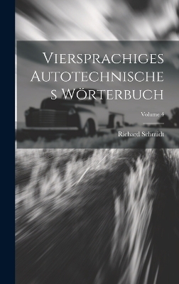 Viersprachiges Autotechnisches Wörterbuch; Volume 4 - Richard Schmidt