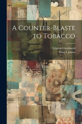 A Counter-Blaste to Tobacco - Edmund Goldsmid, King I James