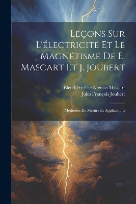 Leçons Sur L'électricité Et Le Magnétisme De E. Mascart Et J. Joubert - Éleuthère Élie Nicolas Mascart, Jules François Joubert