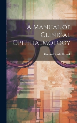 A Manual of Clinical Ophthalmology - Howard Forde Hansell