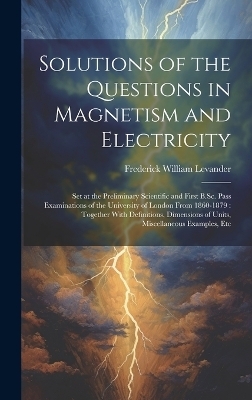 Solutions of the Questions in Magnetism and Electricity - Frederick William Levander