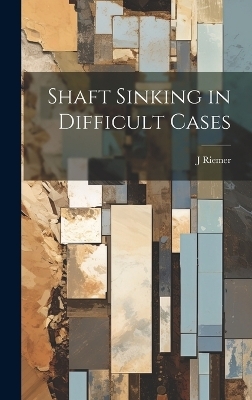 Shaft Sinking in Difficult Cases - J Riemer