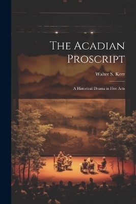 The Acadian Proscript - Walter S Kerr