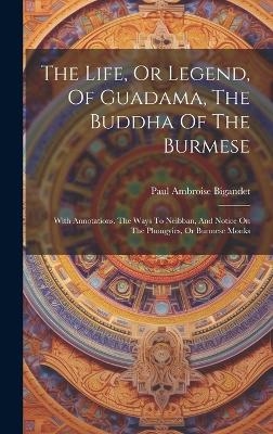 The Life, Or Legend, Of Guadama, The Buddha Of The Burmese - Paul Ambroise Bigandet