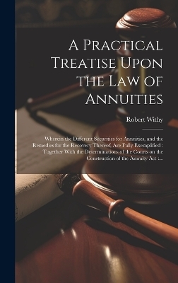 A Practical Treatise Upon the Law of Annuities - Robert Withy