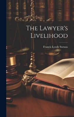 The Lawyer's Livelihood - Francis Lynde Stetson