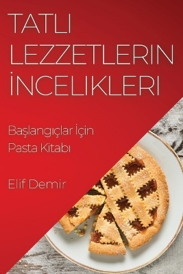 Tatlı Lezzetlerin İncelikleri - Elif Demir