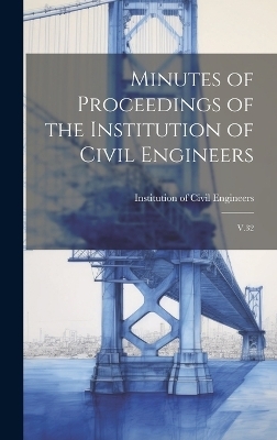 Minutes of Proceedings of the Institution of Civil Engineers - 