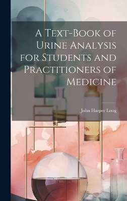 A Text-Book of Urine Analysis for Students and Practitioners of Medicine - John Harper Long