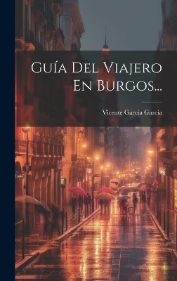 Guía Del Viajero En Burgos... - Vicente Garcia Garcia