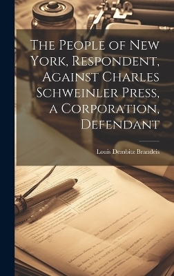 The People of New York, Respondent, Against Charles Schweinler Press, a Corporation, Defendant - Louis Dembitz Brandeis