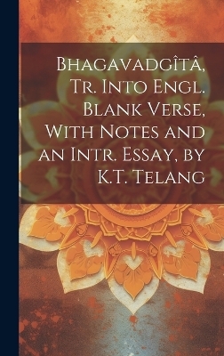 Bhagavadgîtâ, Tr. Into Engl. Blank Verse, With Notes and an Intr. Essay, by K.T. Telang -  Anonymous