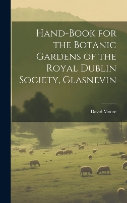 Hand-Book for the Botanic Gardens of the Royal Dublin Society, Glasnevin - David Moore