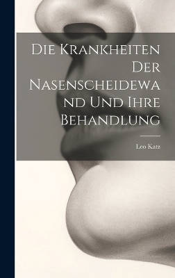 Die Krankheiten Der Nasenscheidewand Und Ihre Behandlung - Leo Katz