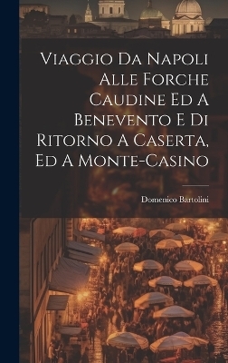 Viaggio Da Napoli Alle Forche Caudine Ed A Benevento E Di Ritorno A Caserta, Ed A Monte-casino - Domenico Bartolini (Card )