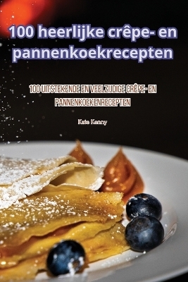 100 heerlijke crêpe- en pannenkoekrecepten -  Kate Kenny