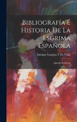 Bibliografía É Historia De La Esgrima Española - Enrique Leguina y De Vidal