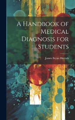 A Handbook of Medical Diagnosis for Students - James Bryan Herrick