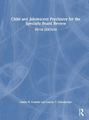 Child and Adolescent Psychiatry for the Specialty Board Review - Caitlin Costello, Lauren Schumacher