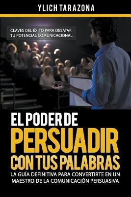 El Poder de Persuadir con tus Palabras - Ylich Tarazona